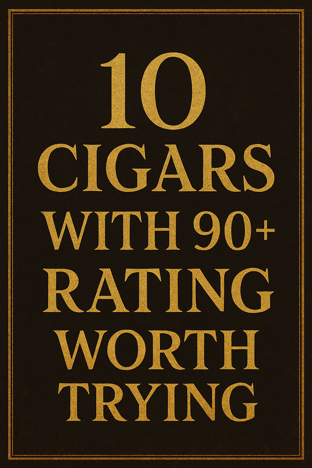 10 cigars with 90+ Ratings worth trying.
