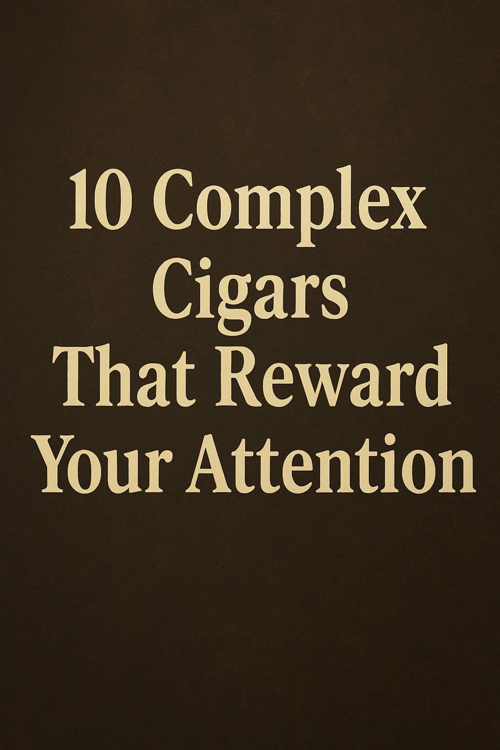 10 complex cigars that reward your attention